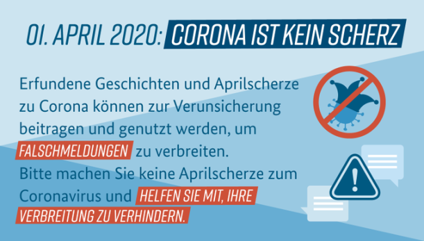 Grafik: 01. April 2020: Corona ist kein Scherz. Erfundene Geschichten und Aprilscherze zu Corona könnenzur Verunsicherung beitragen und genutzt werden, um Falschmeldungen zu verbreiten. Bitte machen Sie keine Aprilscherze zum Coronavirus und helfen Sie mit, ihre Verbreitung zu verhindern.